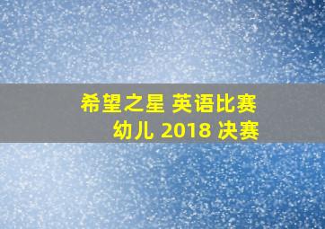 希望之星 英语比赛 幼儿 2018 决赛